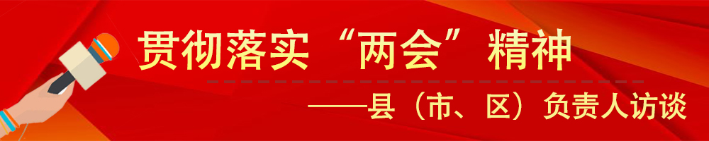 貫徹落實市“兩會”精神——縣（市、區(qū)）負責人訪談