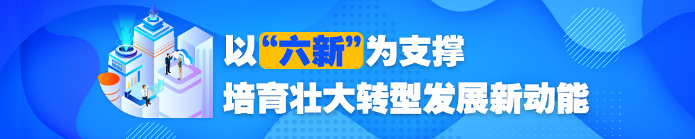 以“六新”為支撐 培育壯大轉型發(fā)展新動能