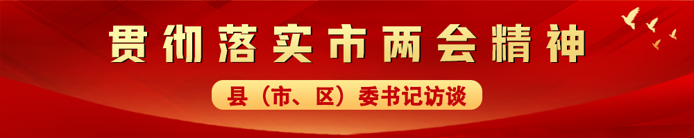 貫徹落實(shí)市兩會(huì)精神——縣（市、區(qū)）委書記訪談