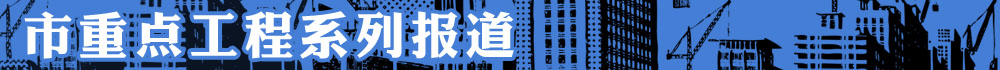 市重點(diǎn)工程系列報道