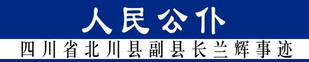 人民公仆-四川省北川縣副縣長蘭輝事跡